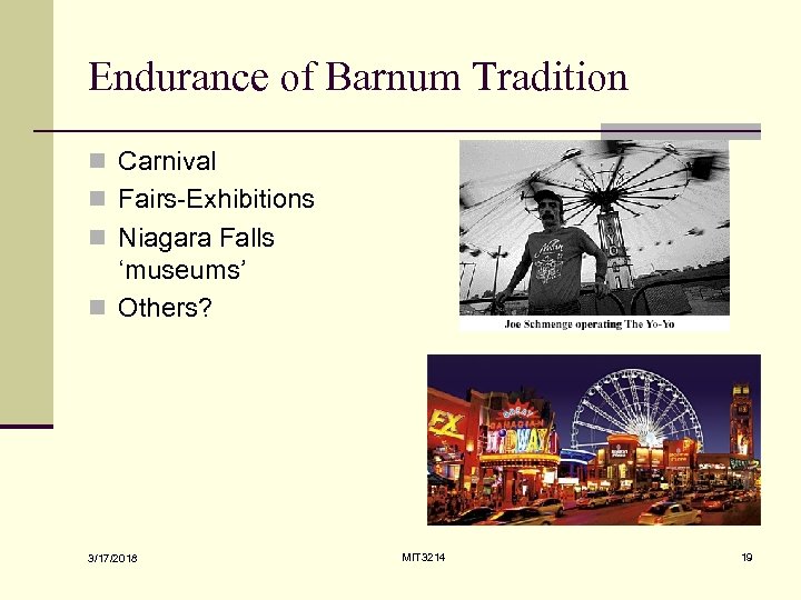 Endurance of Barnum Tradition n Carnival n Fairs-Exhibitions n Niagara Falls ‘museums’ n Others?