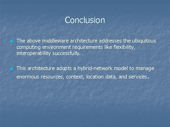 Conclusion n n The above middleware architecture addresses the ubiquitous computing environment requirements like