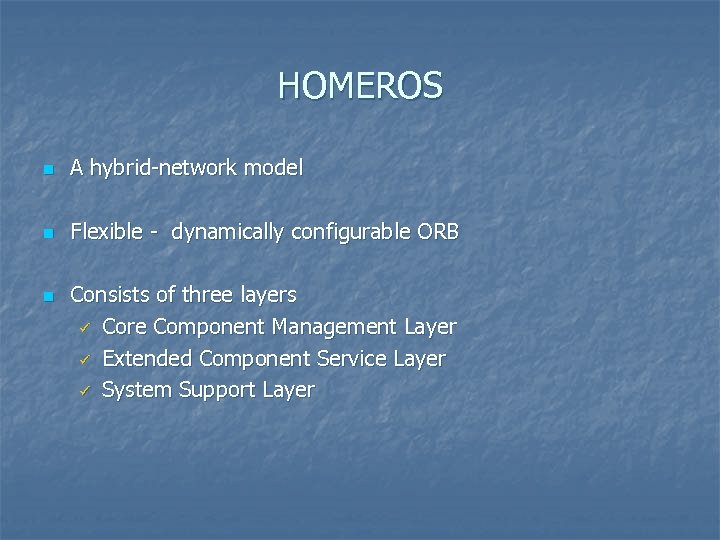 HOMEROS n A hybrid-network model n Flexible - dynamically configurable ORB n Consists of