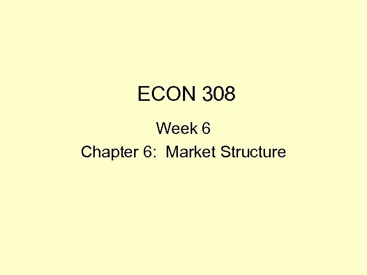 ECON 308 Week 6 Chapter 6: Market Structure 