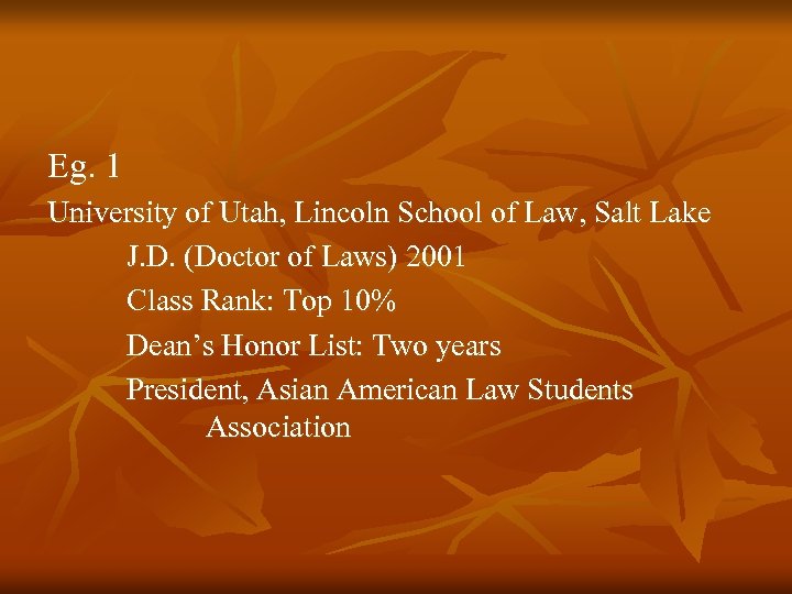 Eg. 1 University of Utah, Lincoln School of Law, Salt Lake J. D. (Doctor