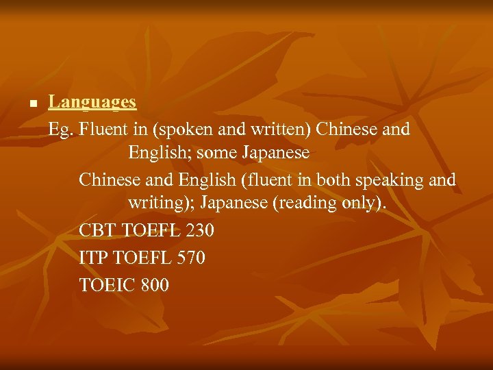 n Languages Eg. Fluent in (spoken and written) Chinese and English; some Japanese Chinese