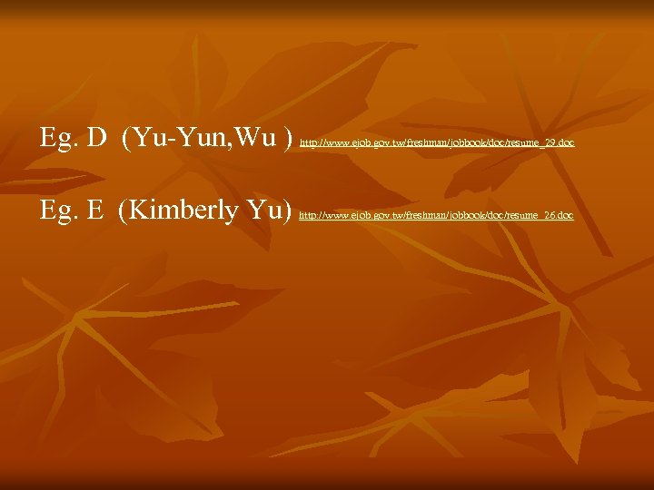 Eg. D (Yu-Yun, Wu ) http: //www. ejob. gov. tw/freshman/jobbook/doc/resume_29. doc Eg. E (Kimberly