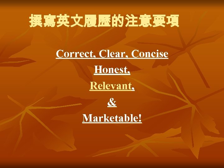 撰寫英文履歷的注意要項 Correct, Clear, Concise Honest, Relevant, & Marketable! 