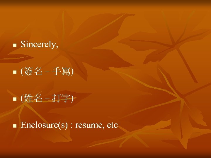 n Sincerely, n (簽名 – 手寫) n (姓名 – 打字) n Enclosure(s) : resume,