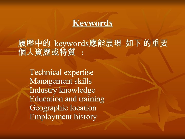 Keywords 履歷中的 keywords應能展現 如下 的重要 個人資歷或特質 : Technical expertise Management skills Industry knowledge Education