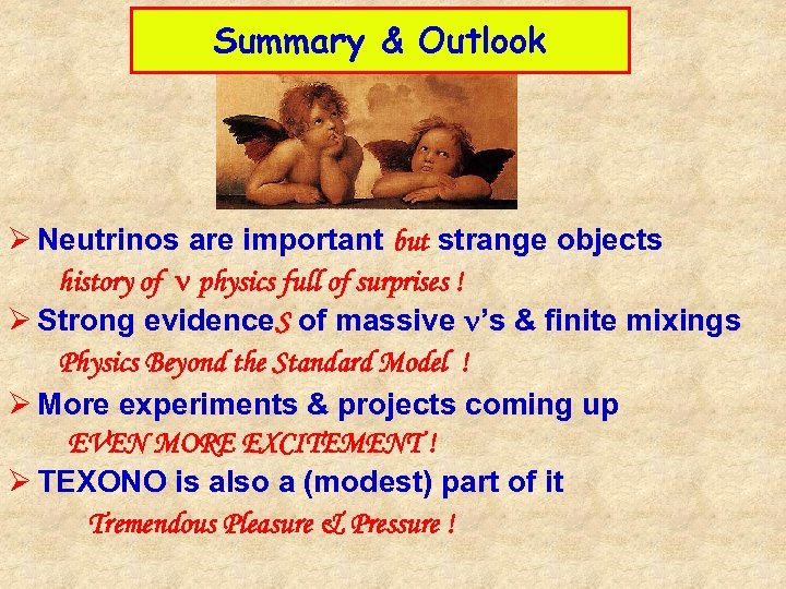 Summary & Outlook Ø Neutrinos are important but strange objects history of n physics