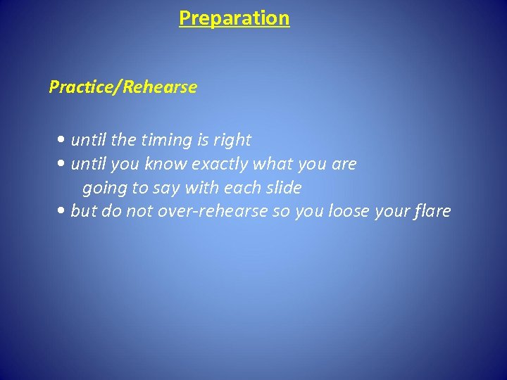 Preparation Practice/Rehearse • until the timing is right • until you know exactly what
