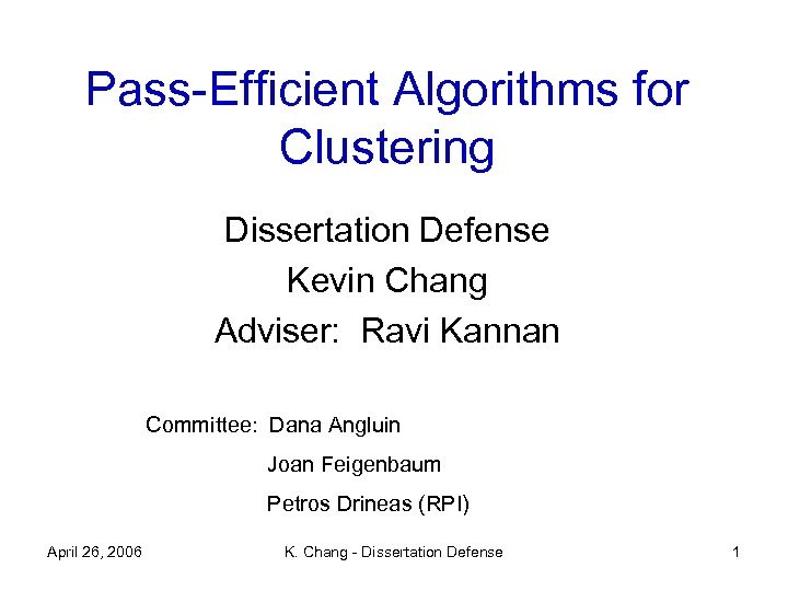 Pass-Efficient Algorithms for Clustering Dissertation Defense Kevin Chang Adviser: Ravi Kannan Committee: Dana Angluin