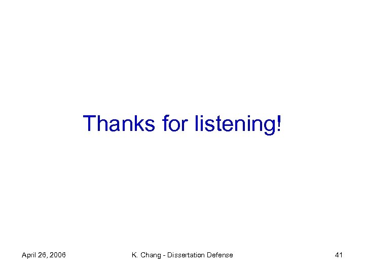 Thanks for listening! April 26, 2006 K. Chang - Dissertation Defense 41 