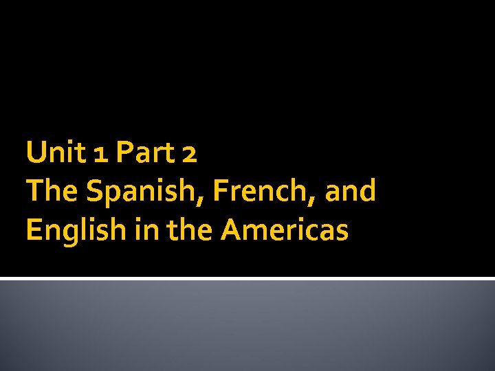 Unit 1 Part 2 The Spanish, French, and English in the Americas 