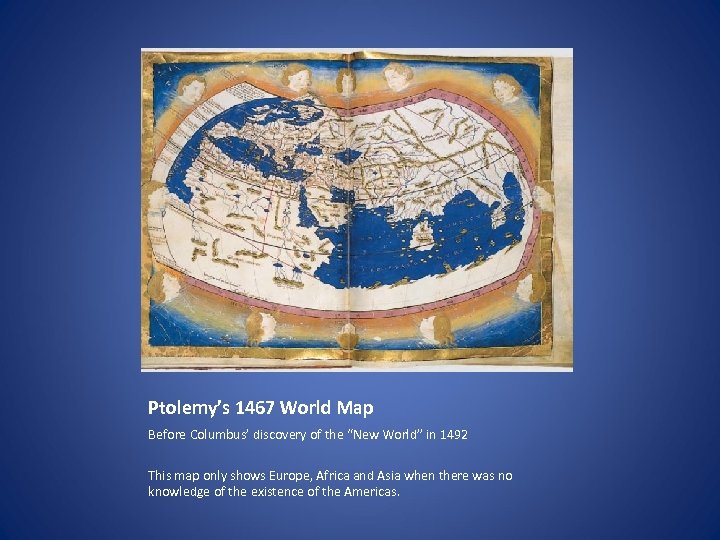 Ptolemy’s 1467 World Map Before Columbus’ discovery of the “New World” in 1492 This