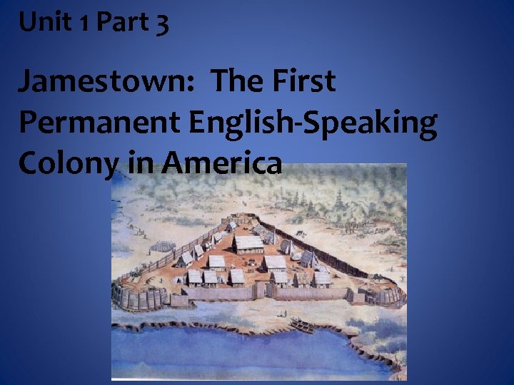 Unit 1 Part 3 Jamestown: The First Permanent English-Speaking Colony in America 