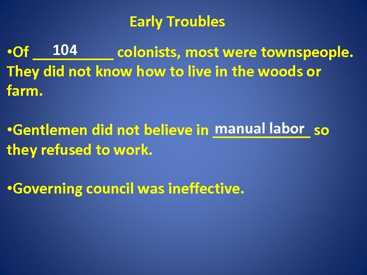 Early Troubles 104 • Of _____ colonists, most were townspeople. They did not know