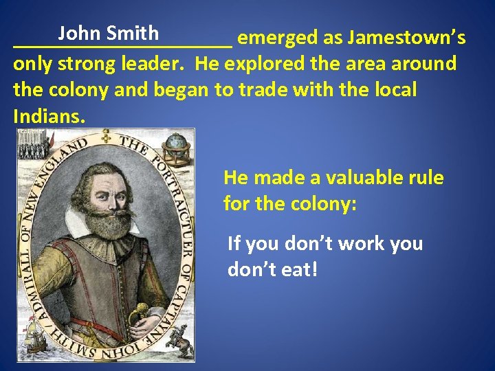 John Smith __________ emerged as Jamestown’s only strong leader. He explored the area around