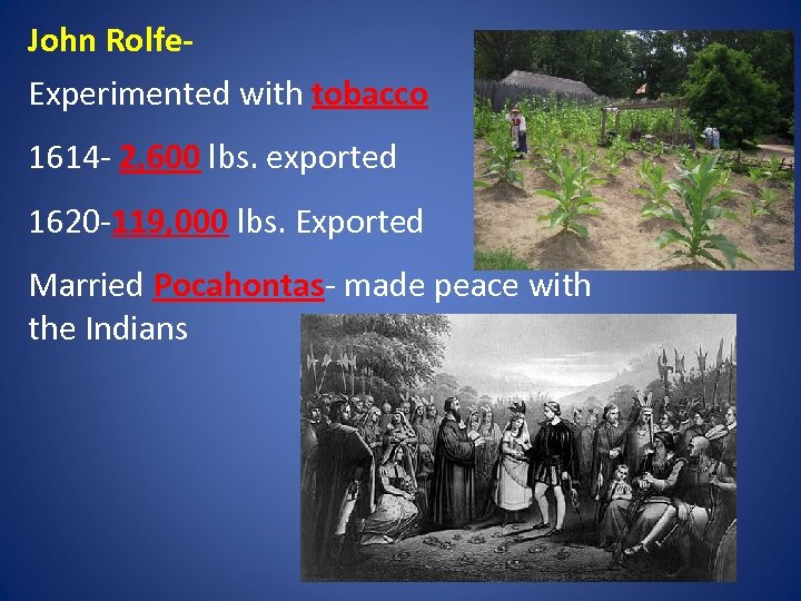 John Rolfe. Experimented with tobacco 1614 - 2, 600 lbs. exported 1620 -119, 000