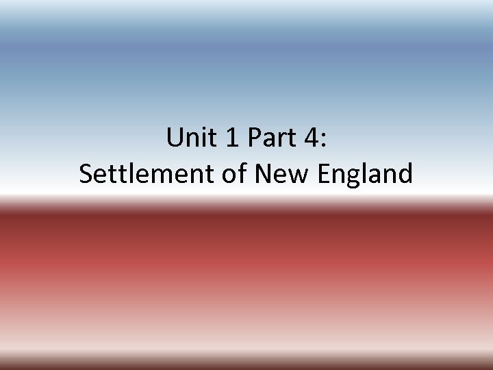Unit 1 Part 4: Settlement of New England 