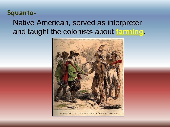 Squanto. Native American, served as interpreter and taught the colonists about farming. 