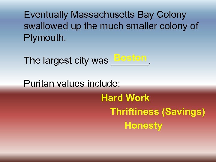 Eventually Massachusetts Bay Colony swallowed up the much smaller colony of Plymouth. Boston The