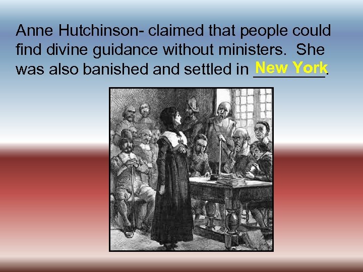 Anne Hutchinson- claimed that people could find divine guidance without ministers. She New York