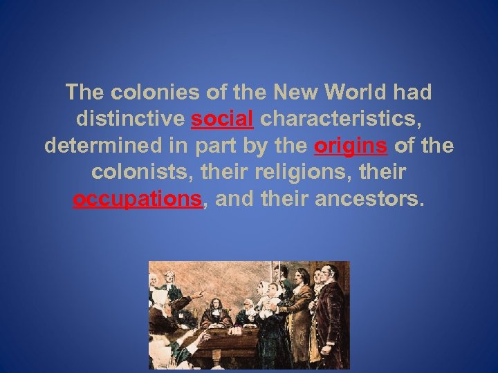 The colonies of the New World had distinctive social characteristics, determined in part by