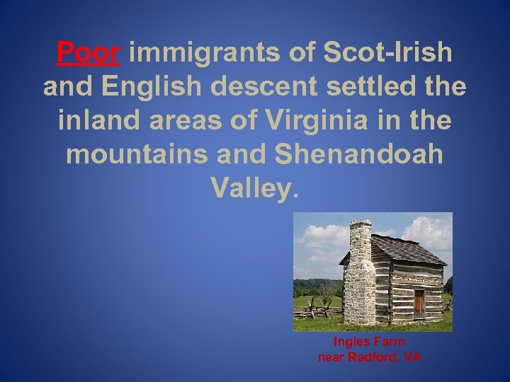 Poor immigrants of Scot-Irish and English descent settled the inland areas of Virginia in