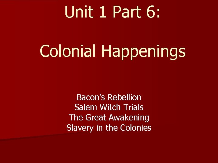 Unit 1 Part 6: Colonial Happenings Bacon’s Rebellion Salem Witch Trials The Great Awakening