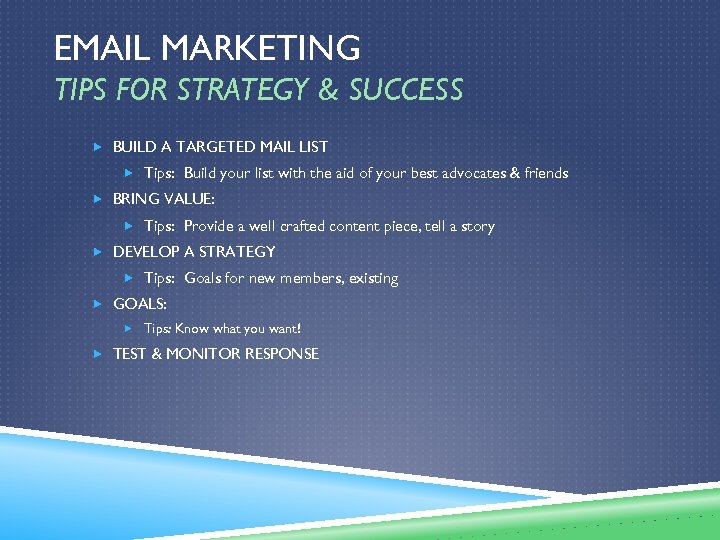 EMAIL MARKETING TIPS FOR STRATEGY & SUCCESS BUILD A TARGETED MAIL LIST Tips: Build