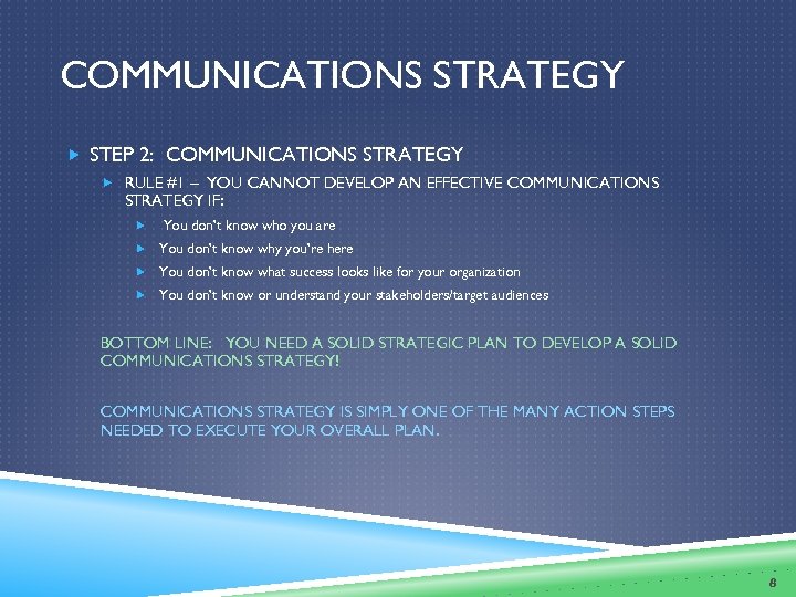 COMMUNICATIONS STRATEGY STEP 2: COMMUNICATIONS STRATEGY RULE #1 – YOU CANNOT DEVELOP AN EFFECTIVE