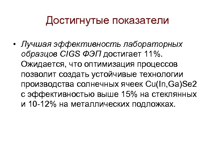 Достигнутые показатели • Лучшая эффективность лабораторных образцов CIGS ФЭП достигает 11%. Ожидается, что оптимизация