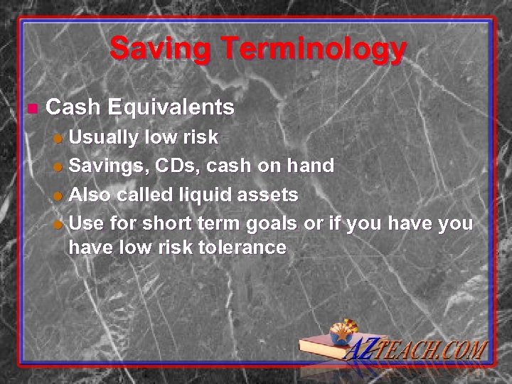Saving Terminology n Cash Equivalents Usually low risk l Savings, CDs, cash on hand