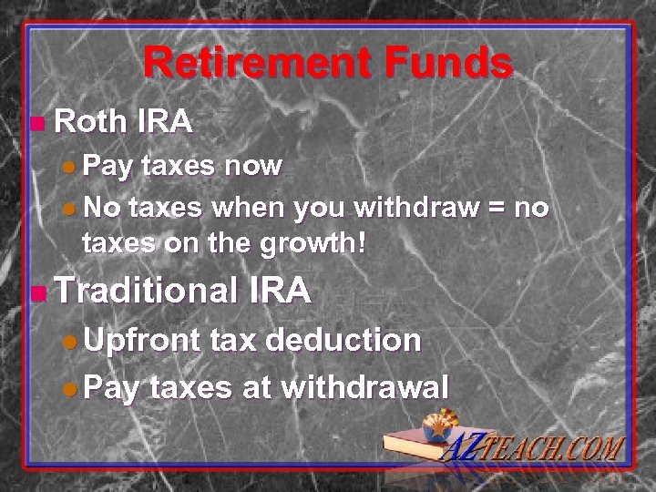 Retirement Funds n Roth IRA l Pay taxes now l No taxes when you