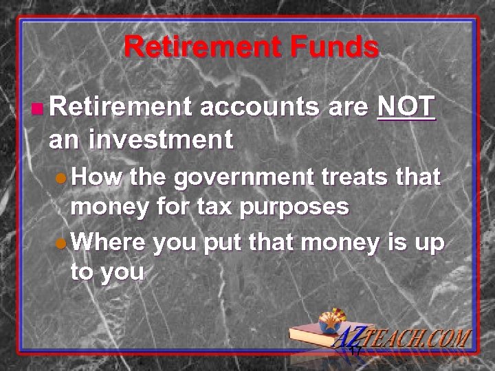 Retirement Funds n Retirement accounts are NOT an investment l How the government treats