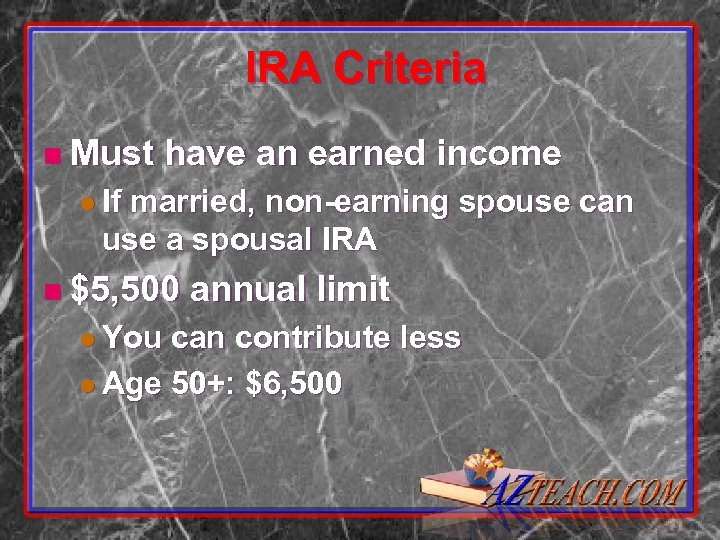 IRA Criteria n Must have an earned income l If married, non-earning spouse can