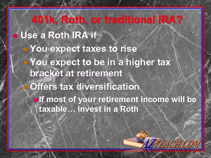 401 k, Roth, or traditional IRA? n Use a Roth IRA if l You
