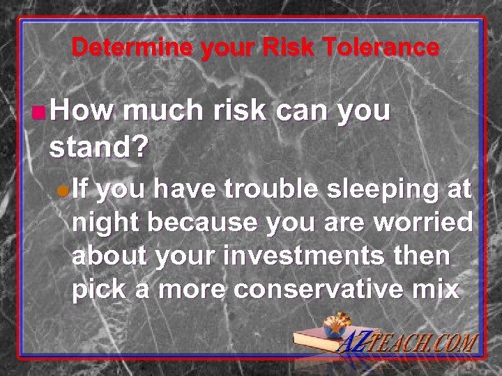 Determine your Risk Tolerance n How much risk can you stand? l If you