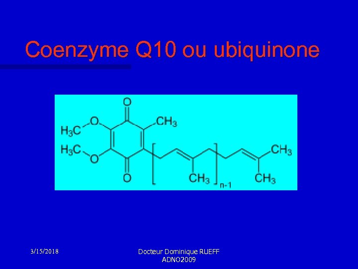 Coenzyme Q 10 ou ubiquinone 3/15/2018 Docteur Dominique RUEFF ADNO 2009 