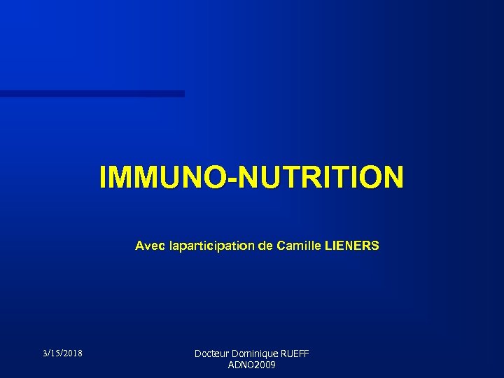 IMMUNO-NUTRITION Avec laparticipation de Camille LIENERS 3/15/2018 Docteur Dominique RUEFF ADNO 2009 