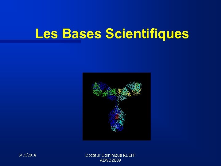 Les Bases Scientifiques 3/15/2018 Docteur Dominique RUEFF ADNO 2009 