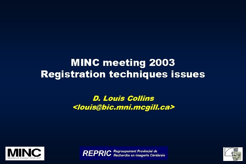 MINC meeting 2003 Registration techniques issues D. Louis Collins <louis@bic. mni. mcgill. ca> 