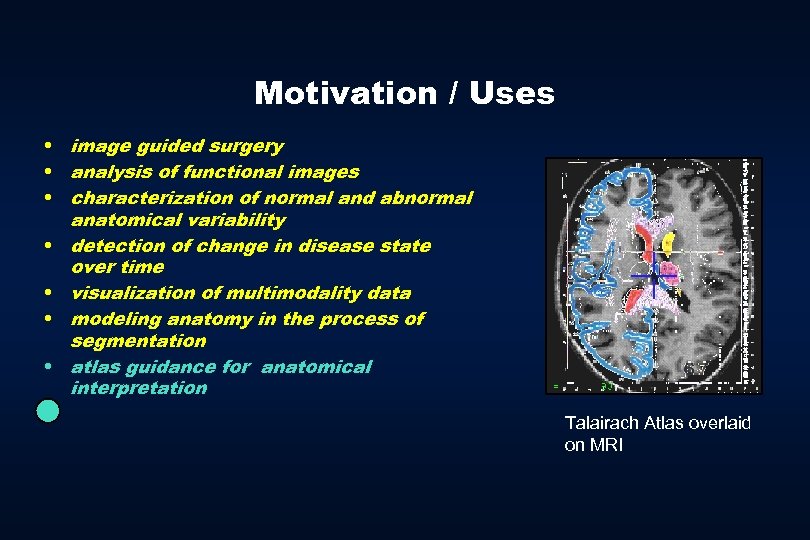 Motivation / Uses • image guided surgery • analysis of functional images • characterization