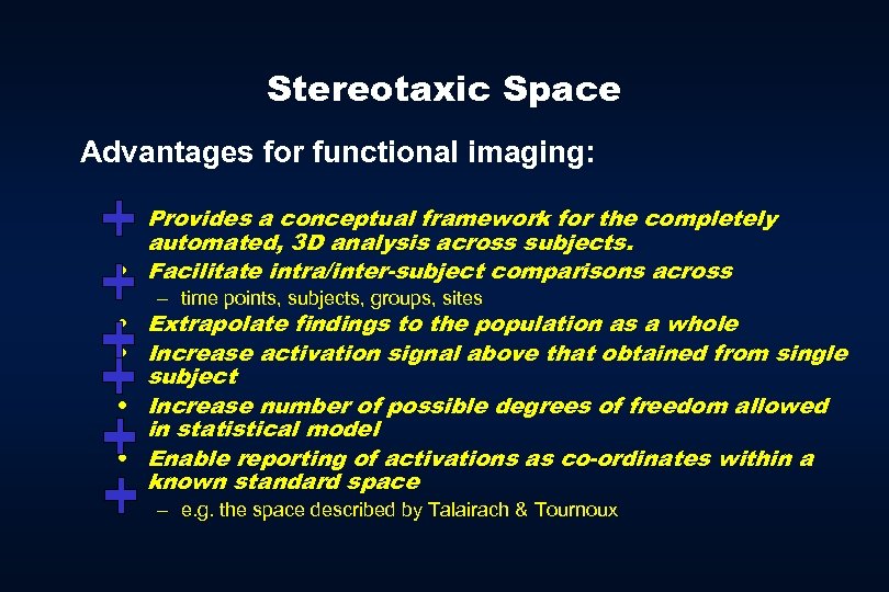 Stereotaxic Space Advantages for functional imaging: • Provides a conceptual framework for the completely