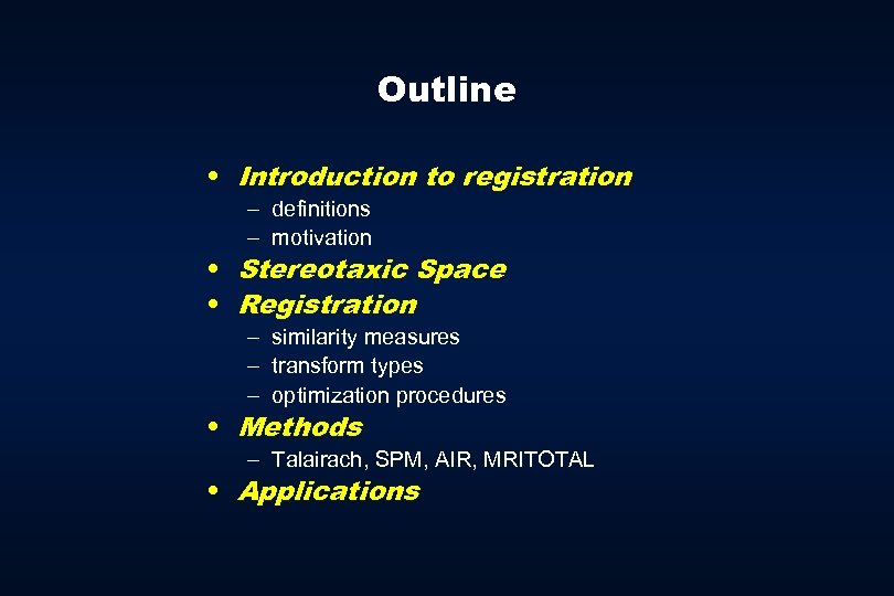 Outline • Introduction to registration – definitions – motivation • Stereotaxic Space • Registration