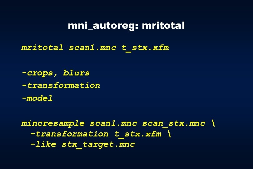 mni_autoreg: mritotal scan 1. mnc t_stx. xfm -crops, blurs -transformation -model mincresample scan 1.