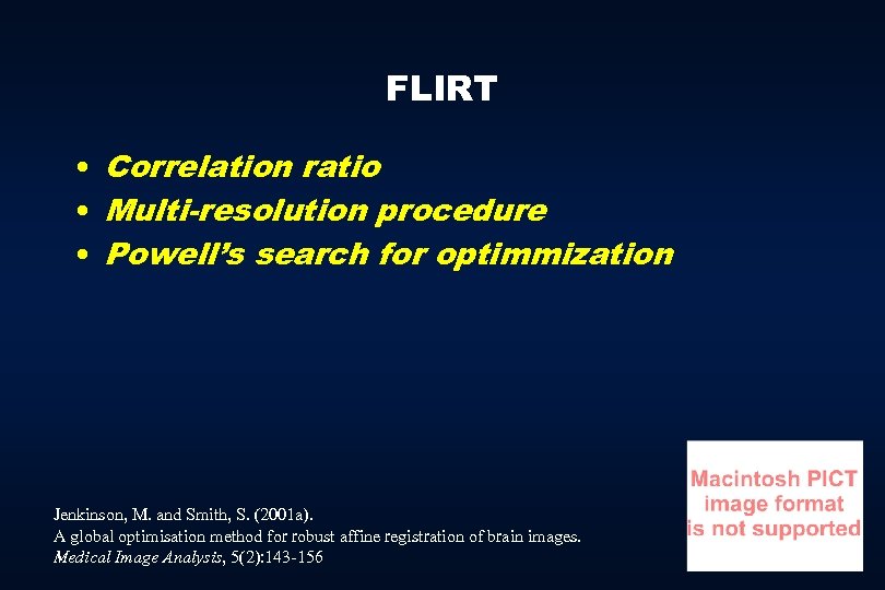 FLIRT • Correlation ratio • Multi-resolution procedure • Powell’s search for optimmization Jenkinson, M.