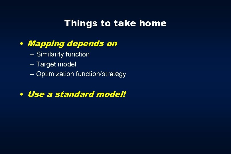 Things to take home • Mapping depends on – Similarity function – Target model