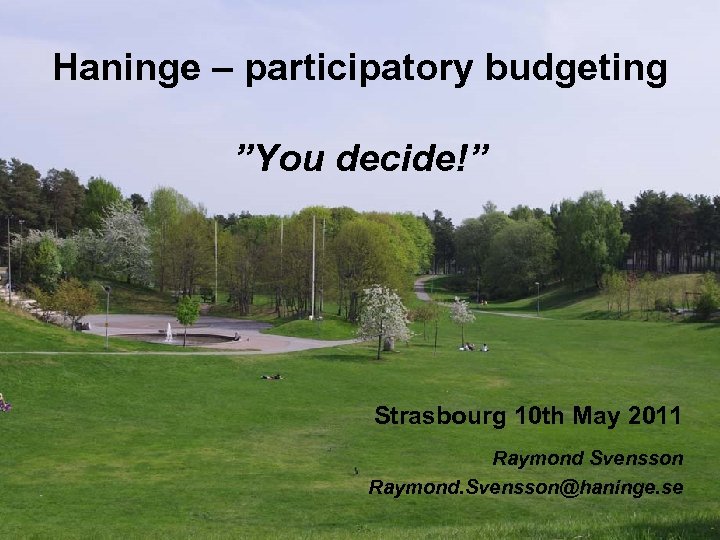 Haninge – participatory budgeting ”You decide!” Strasbourg 10 th May 2011 Raymond Svensson Raymond.