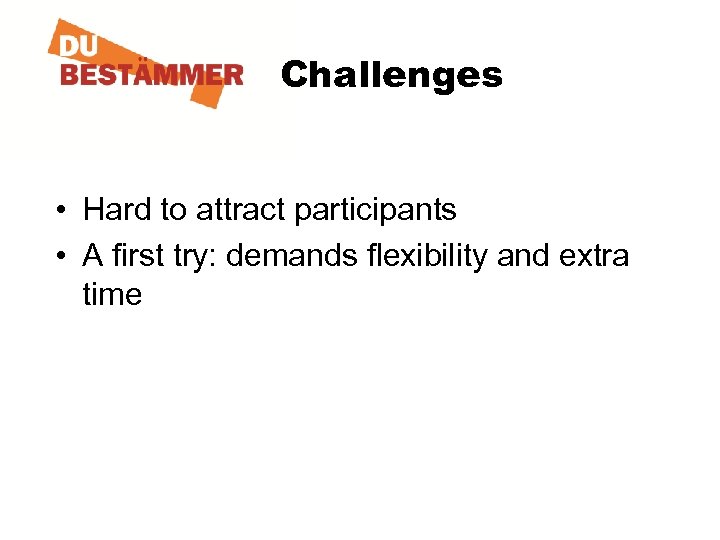 Challenges • Hard to attract participants • A first try: demands flexibility and extra