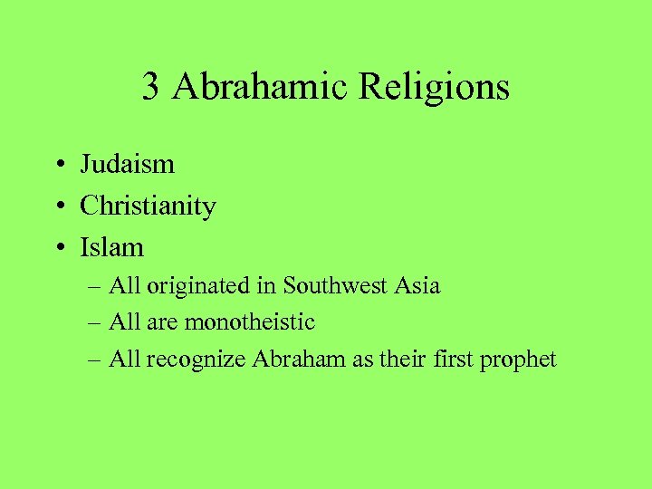 3 Abrahamic Religions • Judaism • Christianity • Islam – All originated in Southwest