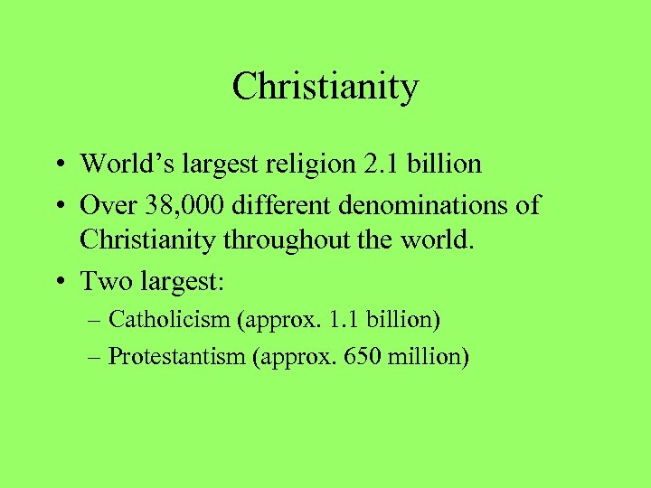 Christianity • World’s largest religion 2. 1 billion • Over 38, 000 different denominations